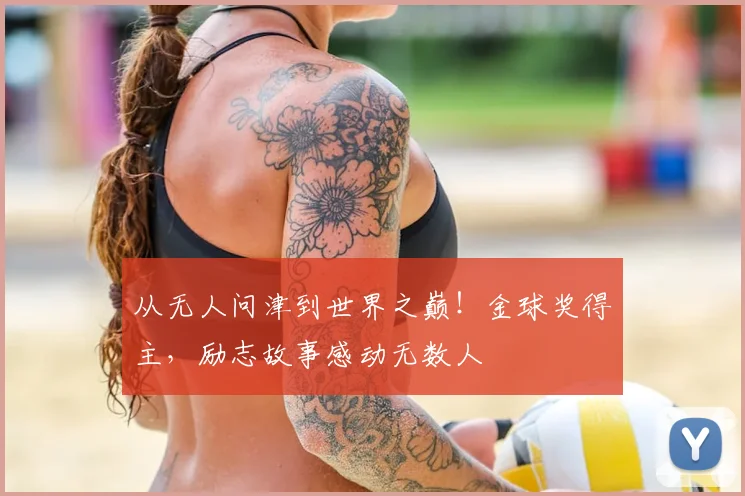 从无人问津到世界之巅！金球奖得主，励志故事感动无数人