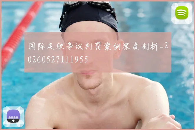 国际足联争议判罚案例深度剖析_20260527111955
